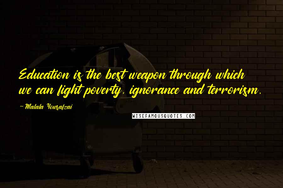 Malala Yousafzai Quotes: Education is the best weapon through which we can fight poverty, ignorance and terrorism.