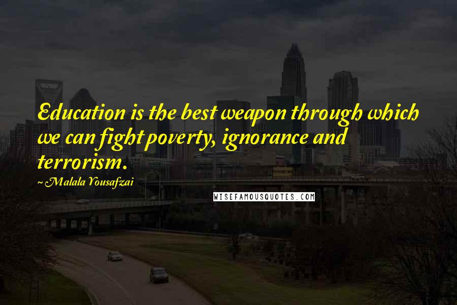 Malala Yousafzai Quotes: Education is the best weapon through which we can fight poverty, ignorance and terrorism.