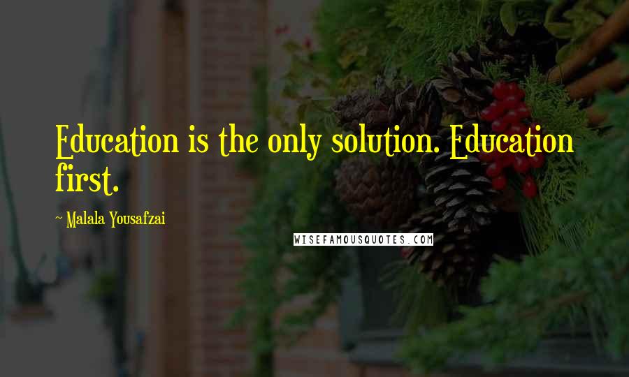 Malala Yousafzai Quotes: Education is the only solution. Education first.