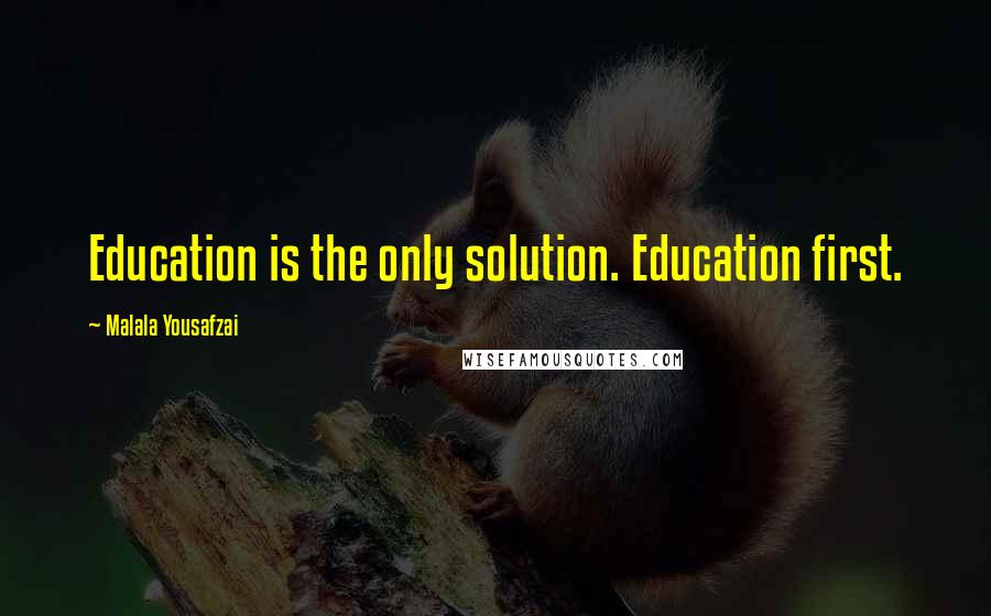Malala Yousafzai Quotes: Education is the only solution. Education first.