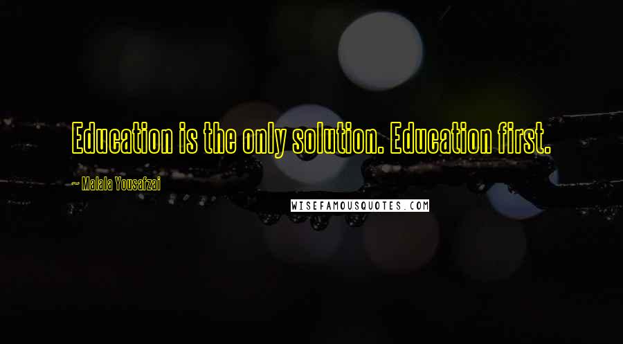 Malala Yousafzai Quotes: Education is the only solution. Education first.