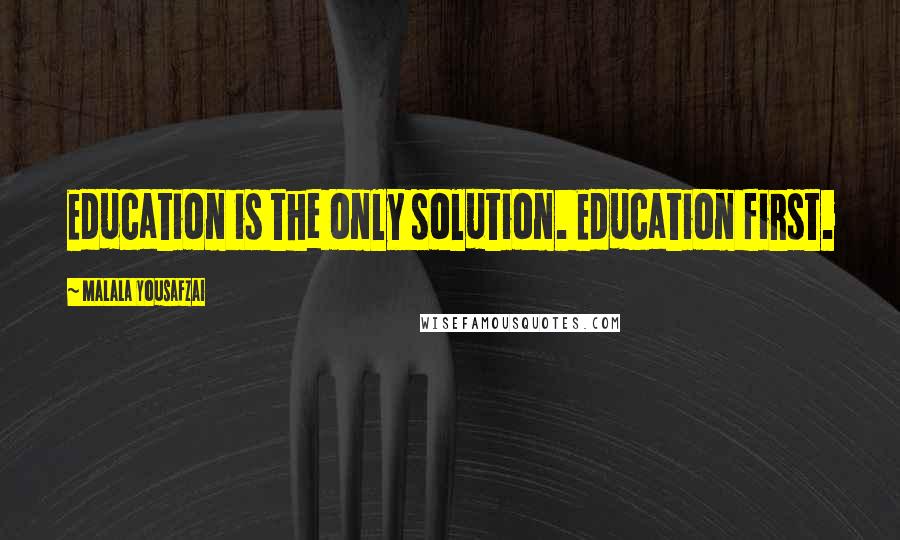 Malala Yousafzai Quotes: Education is the only solution. Education first.