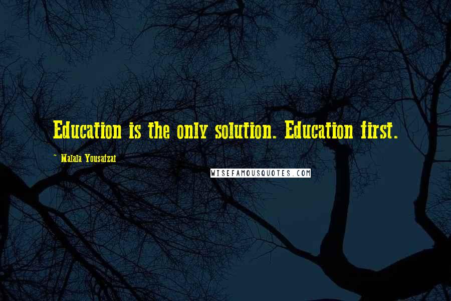 Malala Yousafzai Quotes: Education is the only solution. Education first.