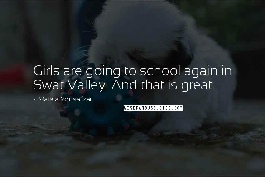 Malala Yousafzai Quotes: Girls are going to school again in Swat Valley. And that is great.