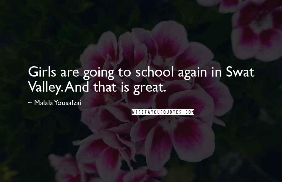 Malala Yousafzai Quotes: Girls are going to school again in Swat Valley. And that is great.