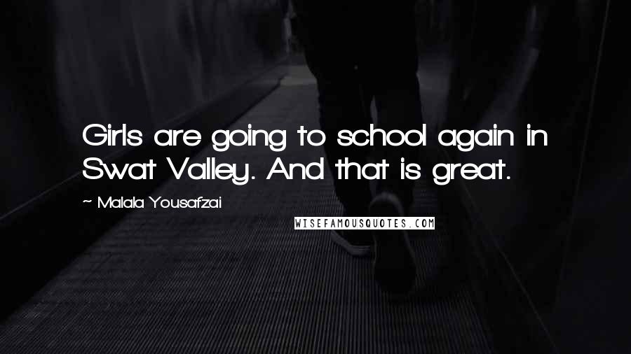 Malala Yousafzai Quotes: Girls are going to school again in Swat Valley. And that is great.