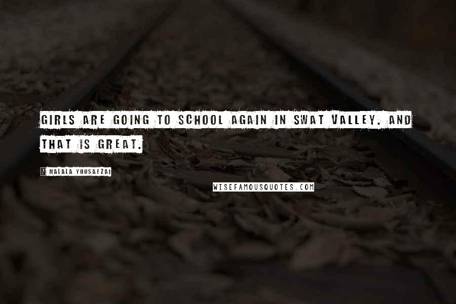 Malala Yousafzai Quotes: Girls are going to school again in Swat Valley. And that is great.
