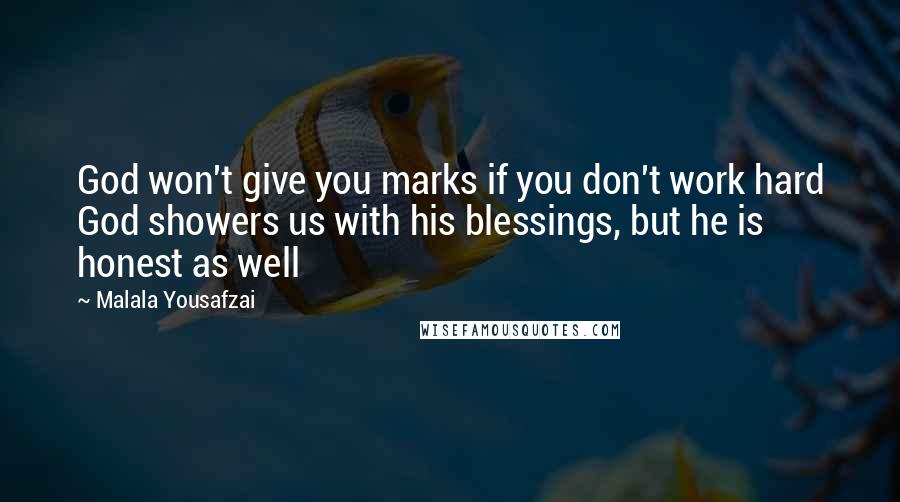 Malala Yousafzai Quotes: God won't give you marks if you don't work hard God showers us with his blessings, but he is honest as well