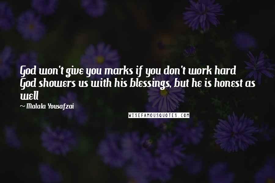 Malala Yousafzai Quotes: God won't give you marks if you don't work hard God showers us with his blessings, but he is honest as well