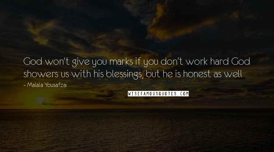 Malala Yousafzai Quotes: God won't give you marks if you don't work hard God showers us with his blessings, but he is honest as well