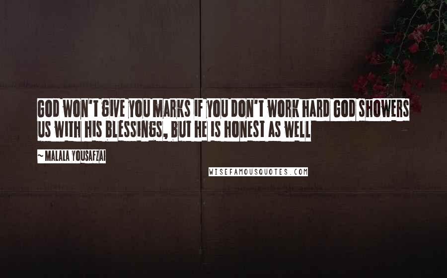 Malala Yousafzai Quotes: God won't give you marks if you don't work hard God showers us with his blessings, but he is honest as well