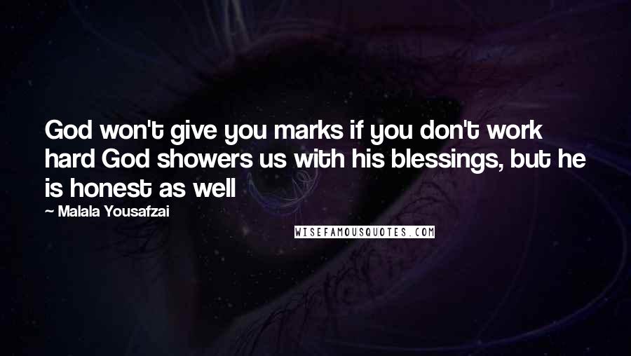 Malala Yousafzai Quotes: God won't give you marks if you don't work hard God showers us with his blessings, but he is honest as well