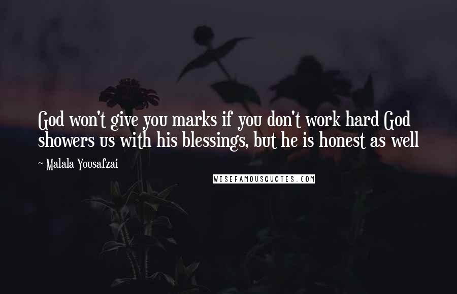 Malala Yousafzai Quotes: God won't give you marks if you don't work hard God showers us with his blessings, but he is honest as well