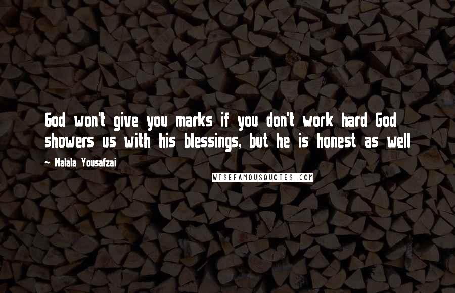 Malala Yousafzai Quotes: God won't give you marks if you don't work hard God showers us with his blessings, but he is honest as well