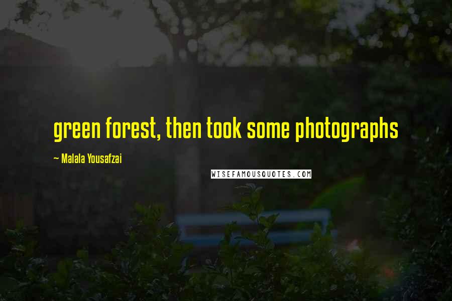 Malala Yousafzai Quotes: green forest, then took some photographs