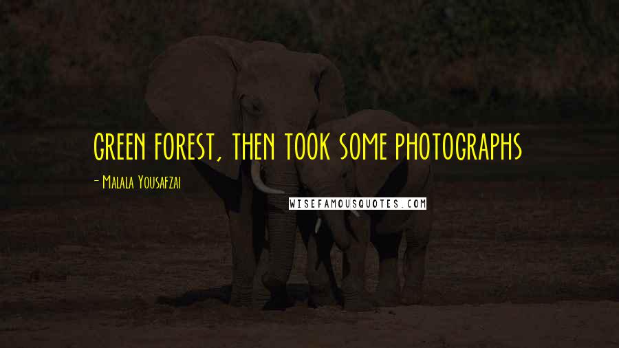 Malala Yousafzai Quotes: green forest, then took some photographs