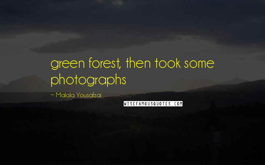 Malala Yousafzai Quotes: green forest, then took some photographs