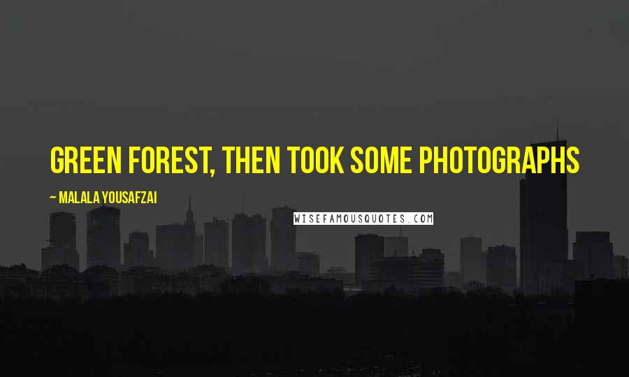 Malala Yousafzai Quotes: green forest, then took some photographs