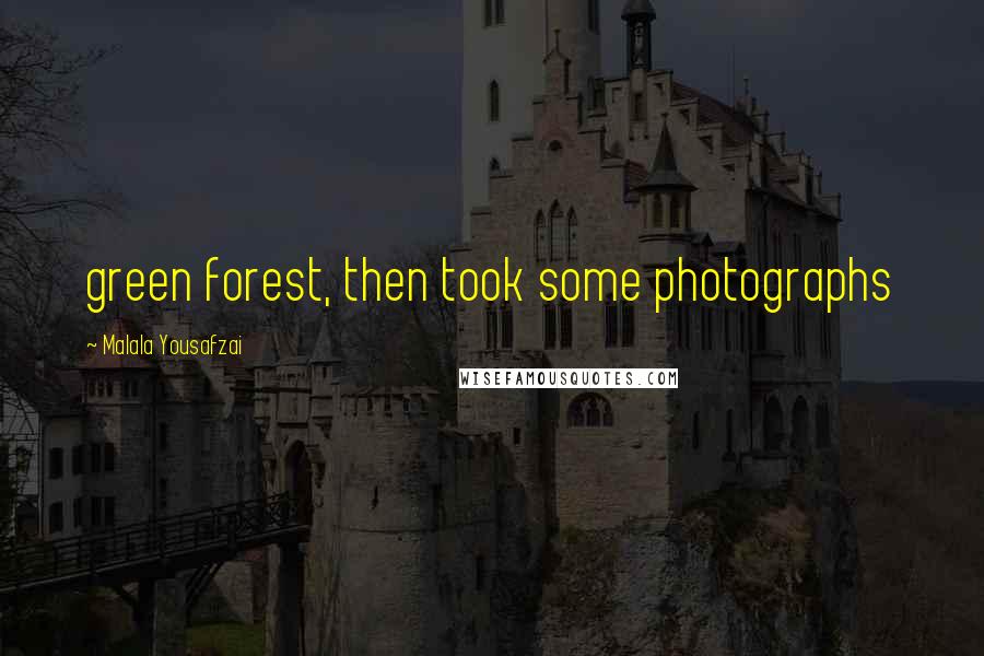 Malala Yousafzai Quotes: green forest, then took some photographs