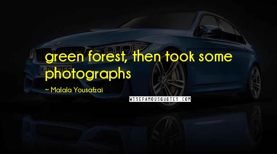 Malala Yousafzai Quotes: green forest, then took some photographs