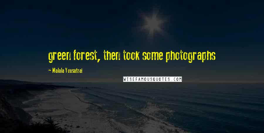 Malala Yousafzai Quotes: green forest, then took some photographs