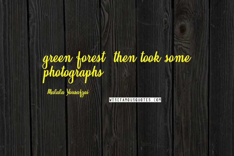 Malala Yousafzai Quotes: green forest, then took some photographs