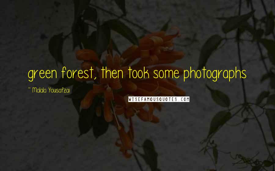 Malala Yousafzai Quotes: green forest, then took some photographs
