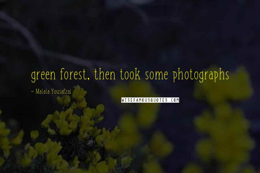 Malala Yousafzai Quotes: green forest, then took some photographs