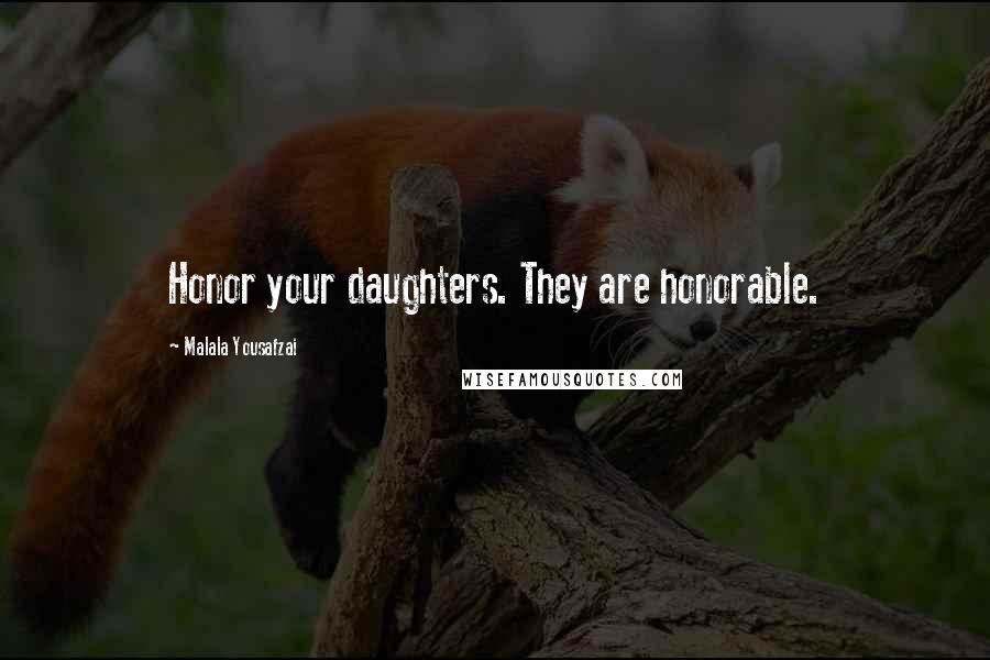 Malala Yousafzai Quotes: Honor your daughters. They are honorable.