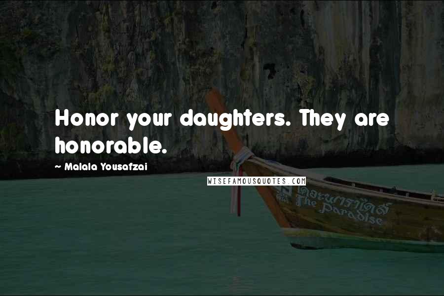 Malala Yousafzai Quotes: Honor your daughters. They are honorable.