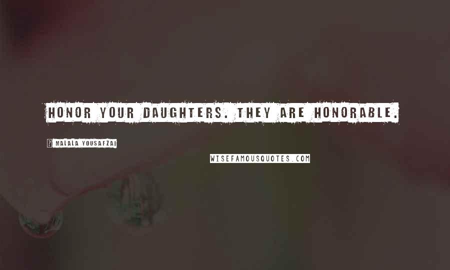 Malala Yousafzai Quotes: Honor your daughters. They are honorable.