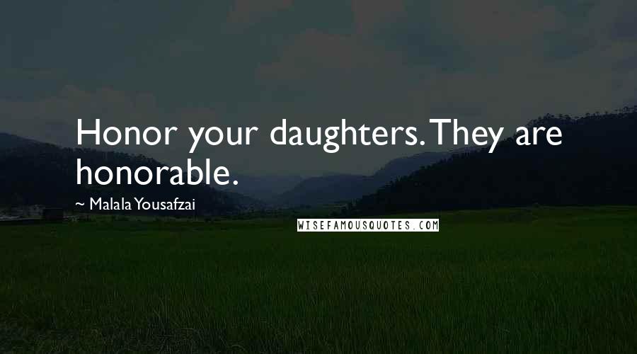 Malala Yousafzai Quotes: Honor your daughters. They are honorable.