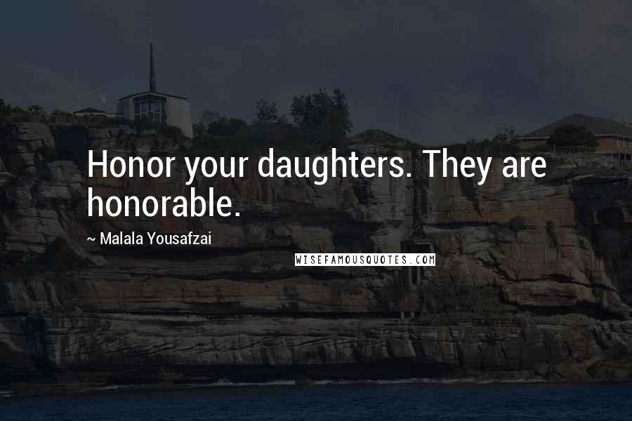 Malala Yousafzai Quotes: Honor your daughters. They are honorable.