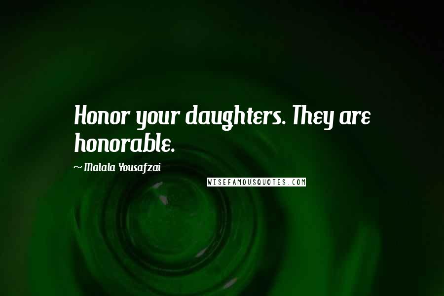 Malala Yousafzai Quotes: Honor your daughters. They are honorable.