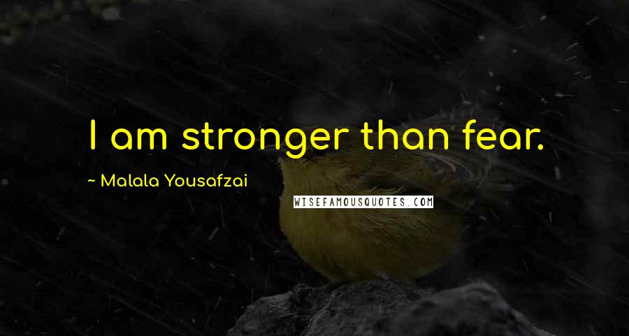 Malala Yousafzai Quotes: I am stronger than fear.