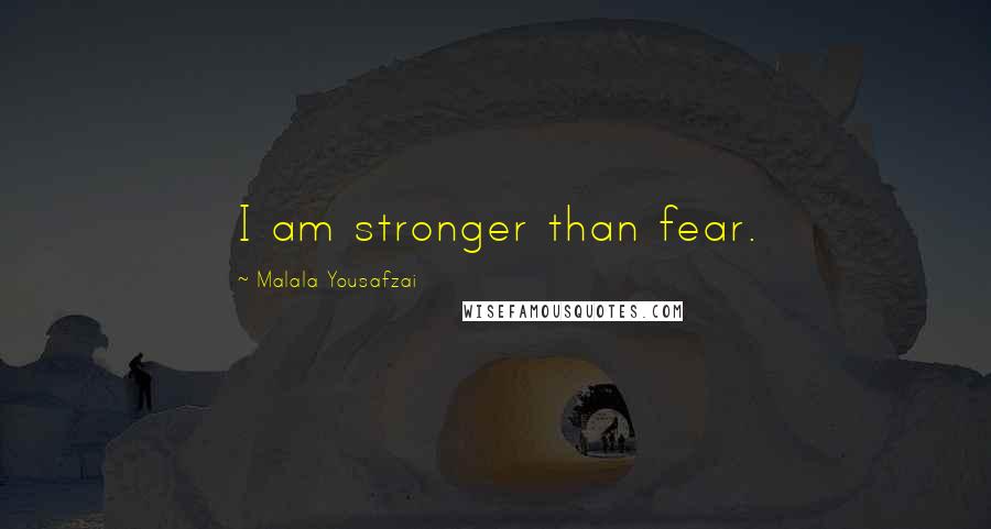 Malala Yousafzai Quotes: I am stronger than fear.