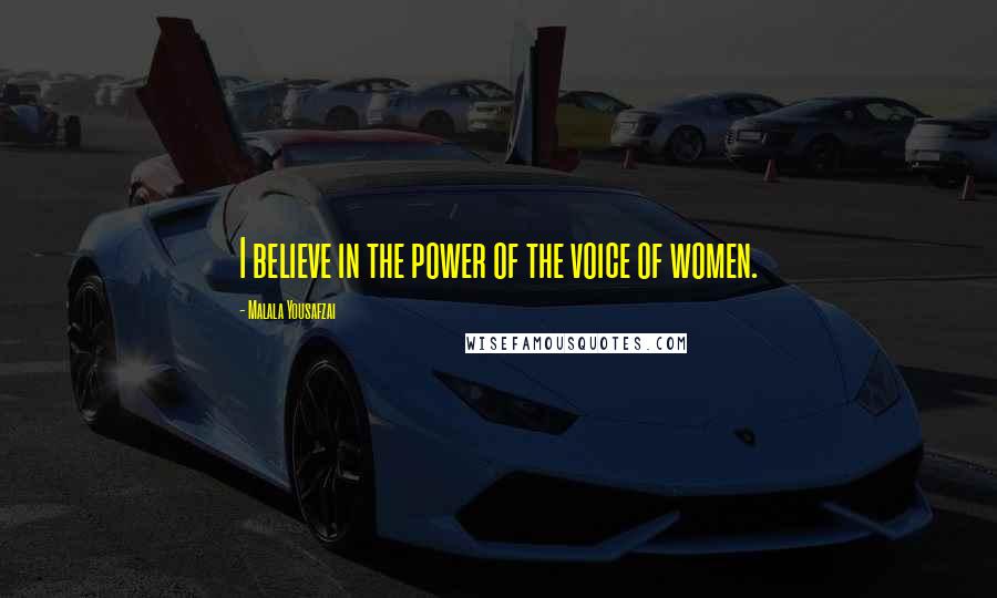 Malala Yousafzai Quotes: I believe in the power of the voice of women.