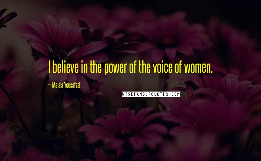 Malala Yousafzai Quotes: I believe in the power of the voice of women.