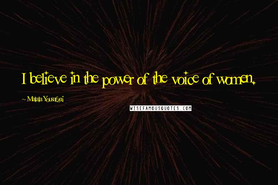 Malala Yousafzai Quotes: I believe in the power of the voice of women.