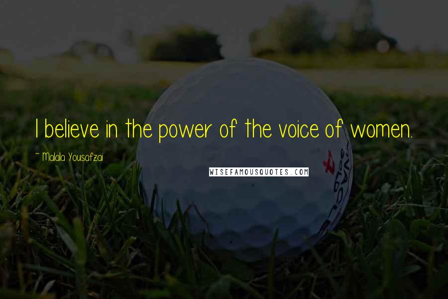 Malala Yousafzai Quotes: I believe in the power of the voice of women.