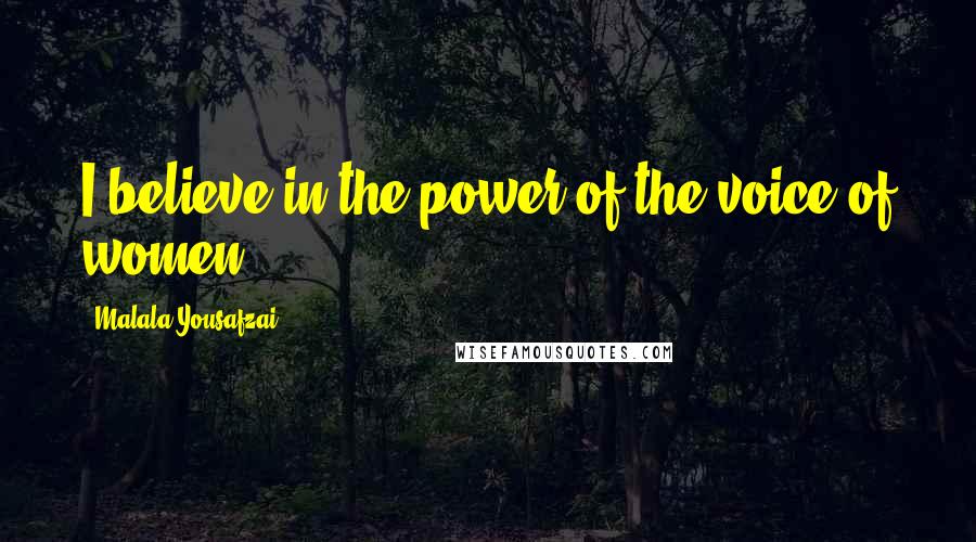 Malala Yousafzai Quotes: I believe in the power of the voice of women.