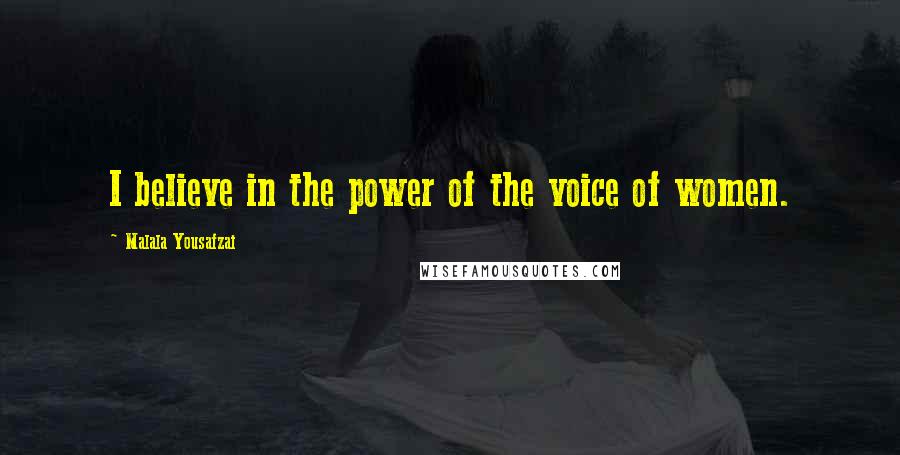 Malala Yousafzai Quotes: I believe in the power of the voice of women.