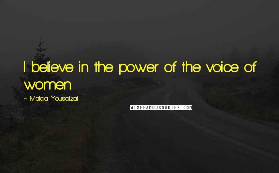 Malala Yousafzai Quotes: I believe in the power of the voice of women.