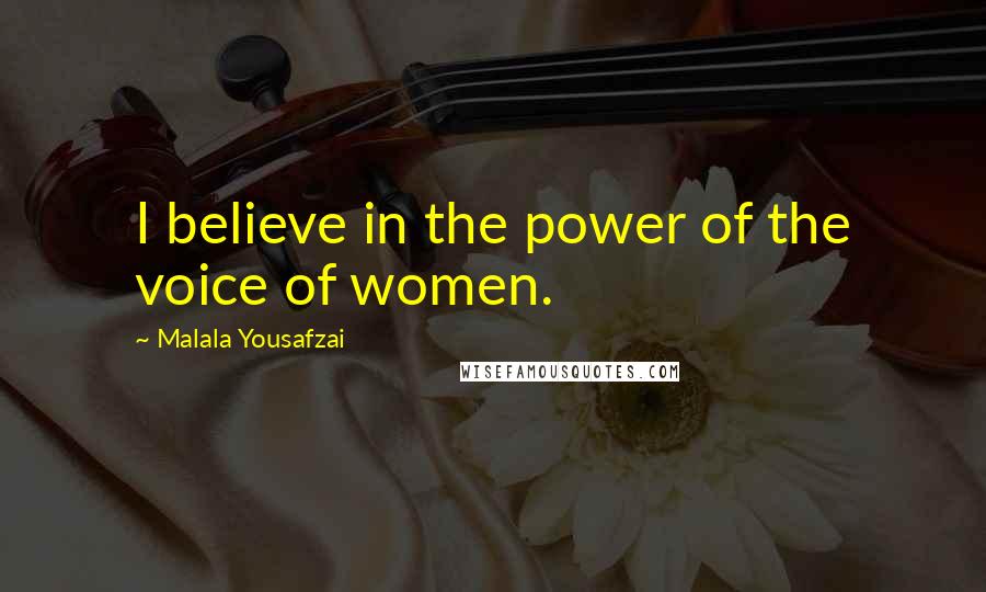 Malala Yousafzai Quotes: I believe in the power of the voice of women.