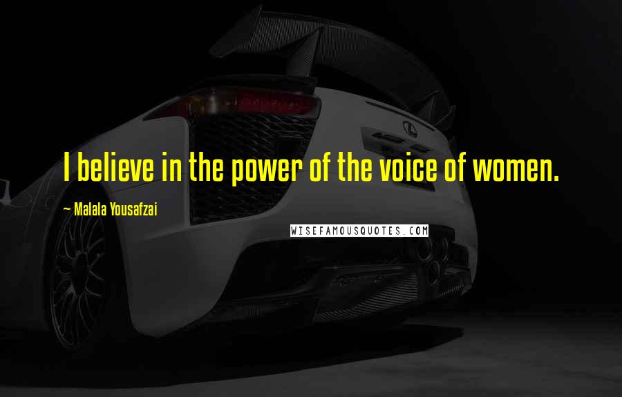 Malala Yousafzai Quotes: I believe in the power of the voice of women.