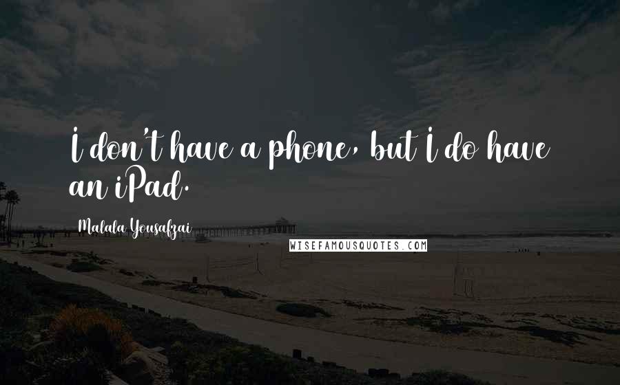 Malala Yousafzai Quotes: I don't have a phone, but I do have an iPad.