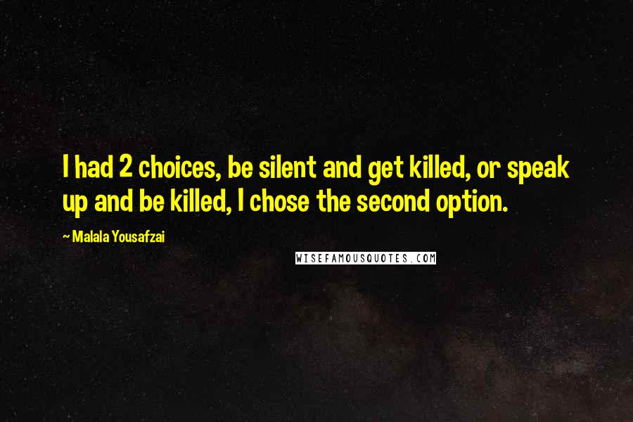 Malala Yousafzai Quotes: I had 2 choices, be silent and get killed, or speak up and be killed, I chose the second option.