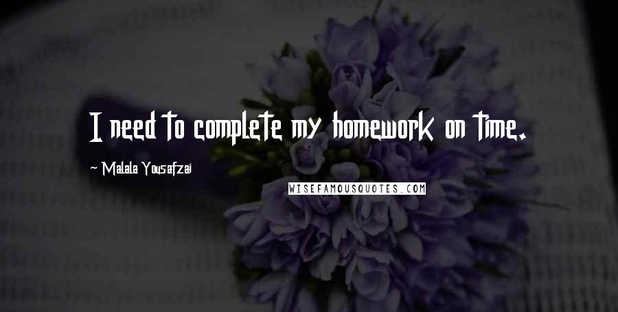 Malala Yousafzai Quotes: I need to complete my homework on time.