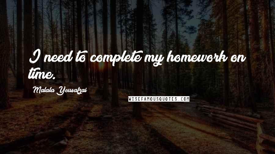 Malala Yousafzai Quotes: I need to complete my homework on time.