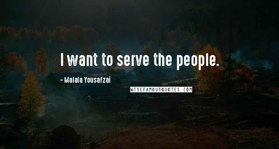 Malala Yousafzai Quotes: I want to serve the people.